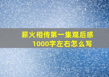 薪火相传第一集观后感1000字左右怎么写