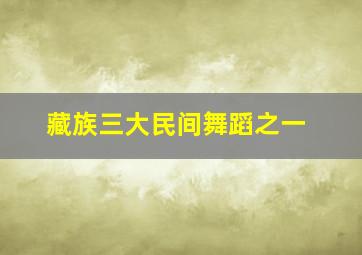 藏族三大民间舞蹈之一