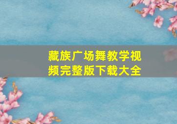 藏族广场舞教学视频完整版下载大全