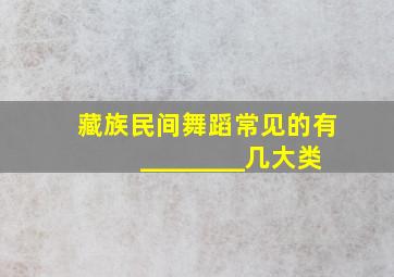 藏族民间舞蹈常见的有________几大类