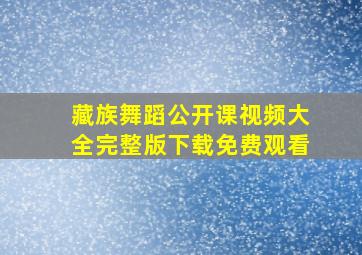 藏族舞蹈公开课视频大全完整版下载免费观看