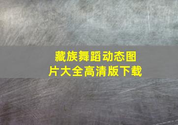 藏族舞蹈动态图片大全高清版下载