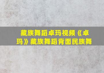 藏族舞蹈卓玛视频《卓玛》藏族舞蹈背面民族舞