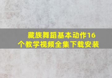 藏族舞蹈基本动作16个教学视频全集下载安装