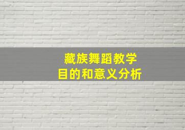 藏族舞蹈教学目的和意义分析