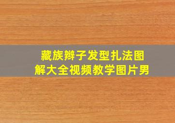 藏族辫子发型扎法图解大全视频教学图片男