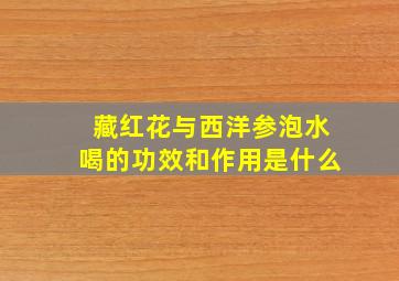 藏红花与西洋参泡水喝的功效和作用是什么