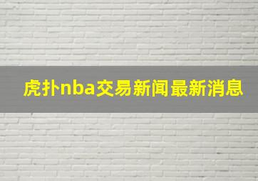 虎扑nba交易新闻最新消息