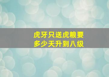 虎牙只送虎粮要多少天升到八级