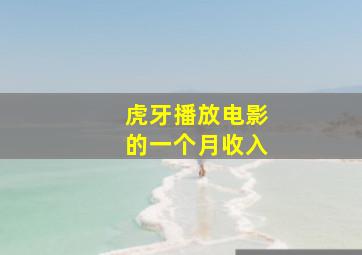 虎牙播放电影的一个月收入