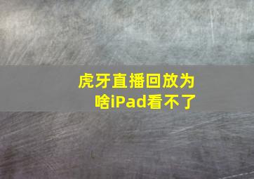 虎牙直播回放为啥iPad看不了