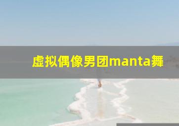 虚拟偶像男团manta舞