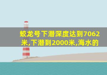 蛟龙号下潜深度达到7062米,下潜到2000米,海水的