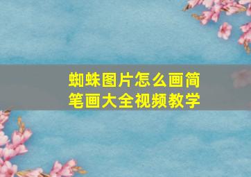 蜘蛛图片怎么画简笔画大全视频教学