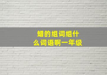 蜡的组词组什么词语啊一年级