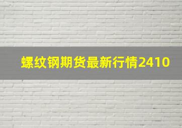 螺纹钢期货最新行情2410