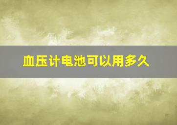 血压计电池可以用多久