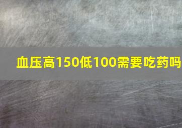 血压高150低100需要吃药吗