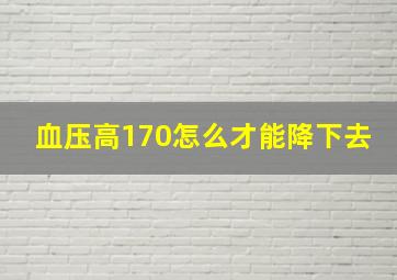 血压高170怎么才能降下去