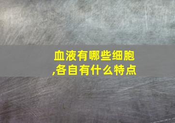 血液有哪些细胞,各自有什么特点