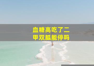 血糖高吃了二甲双胍能停吗