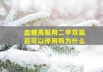 血糖高服用二甲双胍后可以停用吗为什么