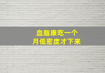 血脂康吃一个月低密度才下来