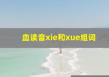 血读音xie和xue组词