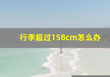 行李超过158cm怎么办