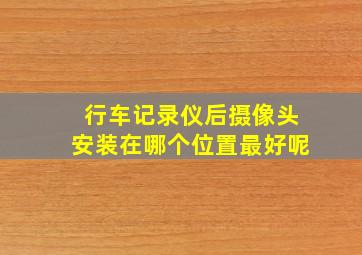 行车记录仪后摄像头安装在哪个位置最好呢