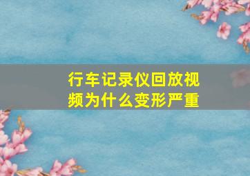 行车记录仪回放视频为什么变形严重