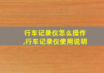 行车记录仪怎么操作,行车记录仪使用说明