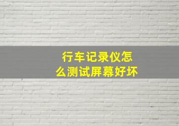 行车记录仪怎么测试屏幕好坏