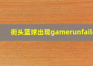 街头篮球出现gamerunfailed