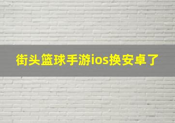 街头篮球手游ios换安卓了