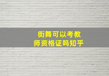 街舞可以考教师资格证吗知乎