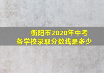 衡阳市2020年中考各学校录取分数线是多少