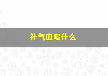 补气血喝什么