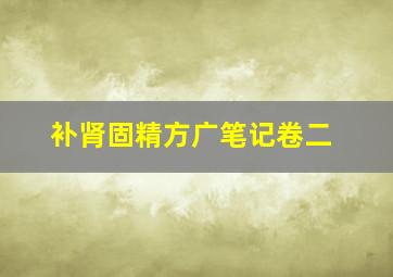 补肾固精方广笔记卷二