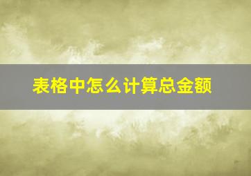 表格中怎么计算总金额