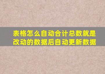 表格怎么自动合计总数就是改动的数据后自动更新数据