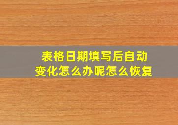 表格日期填写后自动变化怎么办呢怎么恢复