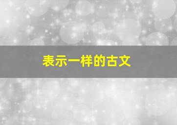 表示一样的古文