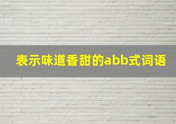 表示味道香甜的abb式词语