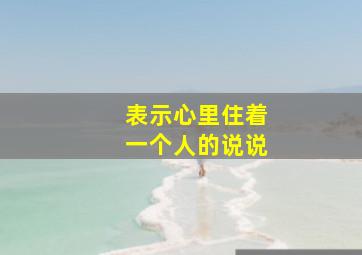 表示心里住着一个人的说说