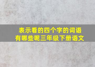 表示看的四个字的词语有哪些呢三年级下册语文