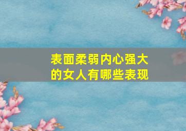 表面柔弱内心强大的女人有哪些表现