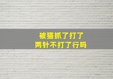 被猫抓了打了两针不打了行吗