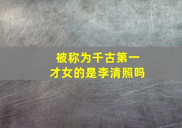 被称为千古第一才女的是李清照吗