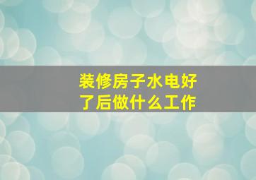 装修房子水电好了后做什么工作